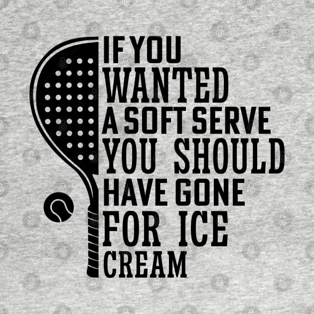 If You Wanted A Soft Serve Funny Racquetball Saying For Coach Player by Nisrine